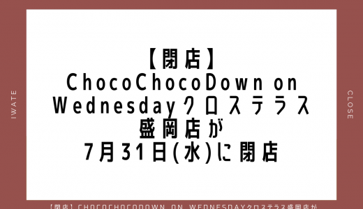 【閉店】ChocoChocoDown on Wednesdayクロステラス盛岡店が7月31日(水)に閉店｜盛岡市
